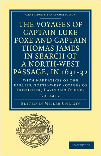 The Voyages of Captain Luke Foxe, of Hull, and Captain Thomas James, of Bristol, in Search of a North-West Passage, in 1631–32: Volume 1: With Narratives of the Earlier North-West Voyages of Frobisher, Davis and Others - Cambridge Library Collection - Hak - Miller Christy - Bücher - Cambridge University Press - 9781108013550 - 20. Mai 2010