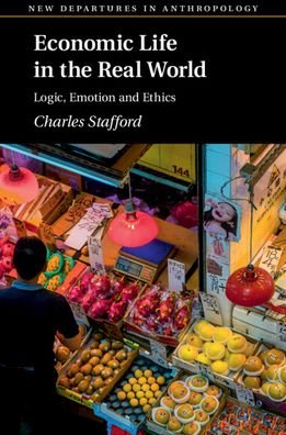 Stafford, Charles (London School of Economics and Political Science) · Economic Life in the Real World: Logic, Emotion and Ethics - New Departures in Anthropology (Paperback Book) (2020)