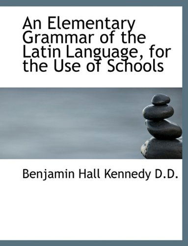 Cover for Benjamin Hall Kennedy · An Elementary Grammar of the Latin Language, for the Use of Schools (Hardcover Book) (2009)