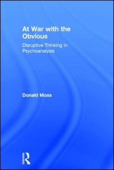 Cover for Moss, Donald, PhD · At War with the Obvious: Disruptive Thinking in Psychoanalysis (Hardcover Book) (2017)