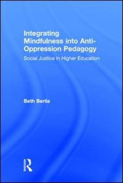 Cover for Berila, Beth (St. Cloud State University, USA.) · Integrating Mindfulness into Anti-Oppression Pedagogy: Social Justice in Higher Education (Hardcover bog) (2015)