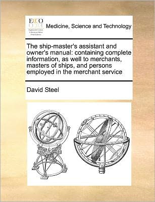 Cover for David Steel · The Ship-master's Assistant and Owner's Manual: Containing Complete Information, As Well to Merchants, Masters of Ships, and Persons Employed in the Merchant Service (Taschenbuch) (2010)