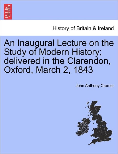 Cover for John Anthony Cramer · An Inaugural Lecture on the Study of Modern History; Delivered in the Clarendon, Oxford, March 2, 1843 (Paperback Book) (2011)