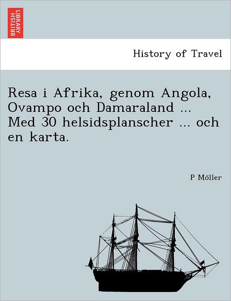 Cover for P Mo Ller · Resa I Afrika, Genom Angola, Ovampo Och Damaraland ... med 30 Helsidsplanscher ... Och en Karta. (Paperback Book) (2012)