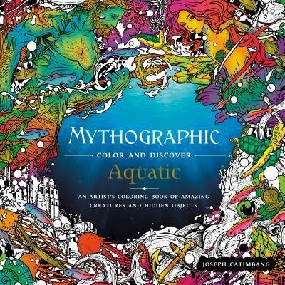 Mythographic Color and Discover: Aquatic: An Artist's Coloring Book of Underwater Illusions and Hidden Objects - Mythographic - Joseph Catimbang - Books - St. Martin's Publishing Group - 9781250228550 - October 8, 2019