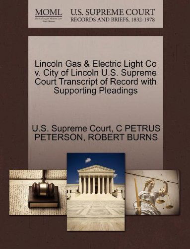 Lincoln Gas & Electric Light Co V. City of Lincoln U.s. Supreme Court Transcript of Record with Supporting Pleadings - Robert Burns - Books - Gale, U.S. Supreme Court Records - 9781270156550 - October 1, 2011