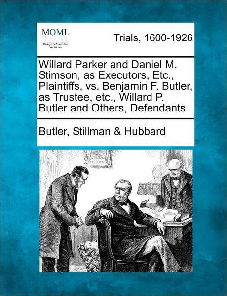 Willard Parker and Daniel M. Stimson, As Executors, Etc., Plaintiffs, vs. Benjamin F. Butler, As Trustee, Etc., Willard P. Butler and Others, Defendan - Butler Stillman Hubbard - Böcker - Gale Ecco, Making of Modern Law - 9781275557550 - 21 februari 2012