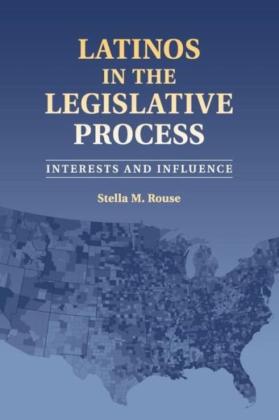 Cover for Rouse, Stella M. (University of Maryland, College Park) · Latinos in the Legislative Process: Interests and Influence (Paperback Book) (2016)