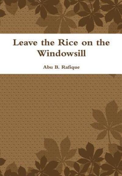 Cover for Abu B. Rafique · Leave the Rice on the Windowsill (Innbunden bok) (2016)