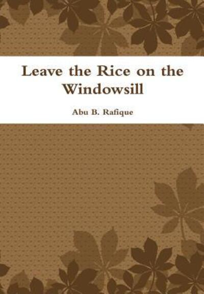 Cover for Abu B. Rafique · Leave the Rice on the Windowsill (Hardcover Book) (2016)