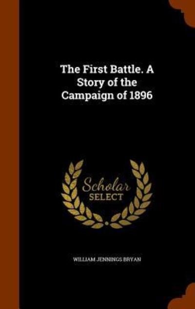 Cover for William Jennings Bryan · The First Battle. A Story of the Campaign of 1896 (Hardcover Book) (2015)