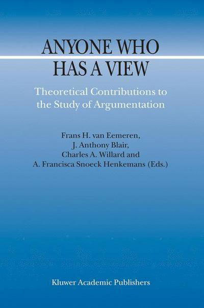 Cover for Frans H Van Eemeren · Anyone Who Has a View: Theoretical Contributions to the Study of Argumentation - Argumentation Library (Hardcover Book) [2003 edition] (2003)