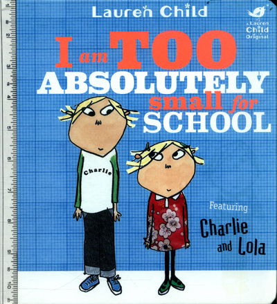 Charlie and Lola: I Am Too Absolutely Small For School - Charlie and Lola - Lauren Child - Livres - Hachette Children's Group - 9781408351550 - 13 juillet 2017