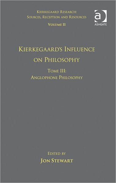 Volume 11, Tome III: Kierkegaard's Influence on Philosophy: Anglophone Philosophy - Kierkegaard Research: Sources, Reception and Resources - Dr. Jon Stewart - Bøker - Taylor & Francis Ltd - 9781409440550 - 12. mars 2012