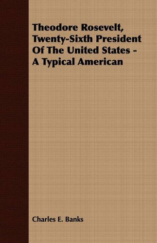 Cover for Charles E. Banks · Theodore Rosevelt, Twenty-sixth President of the United States - a Typical American (Taschenbuch) (2008)