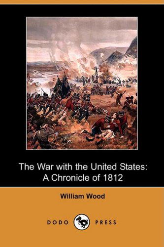 Cover for William Wood · The War with the United States: a Chronicle of 1812 (Dodo Press) (Paperback Book) (2008)