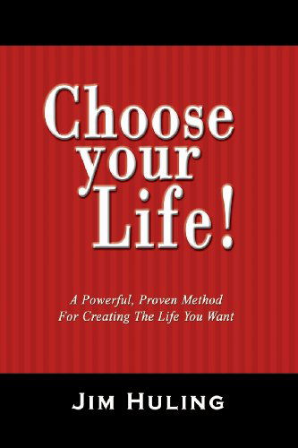 Choose Your Life!: a Powerful, Proven Method for Creating the Life You Want - Jim Huling - Bücher - BookSurge Publishing - 9781419676550 - 5. Oktober 2007