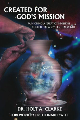 Created for God's Mission: Fashioning a Great Commission Church for a 21st Century World - Holt Clarke - Książki - AuthorHouse - 9781420876550 - 22 lutego 2006