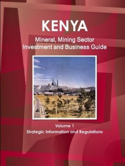 Cover for Inc Ibp · Kenya Mineral, Mining Sector Investment and Business Guide Volume 1 Strategic Information and Regulations (Paperback Bog) (2011)