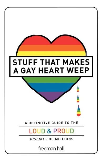 Cover for Freeman Hall · Stuff That Makes a Gay Heart Weep: a Definitive Guide to the Loud &amp; Proud Dislikes of Millions (Paperback Book) (2010)