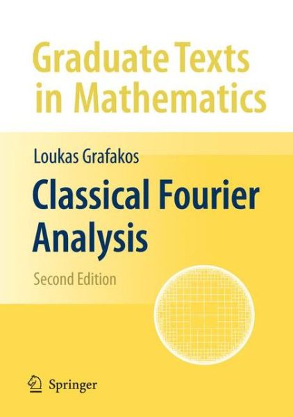 Cover for Loukas Grafakos · Classical Fourier Analysis - Graduate Texts in Mathematics (Paperback Book) [2nd Ed. Softcover of Orig. Ed. 2008 edition] (2010)