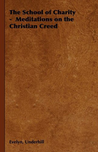 The School of Charity -  Meditations on the Christian Creed - Evelyn Underhill - Books - Pomona Press - 9781443732550 - November 4, 2008