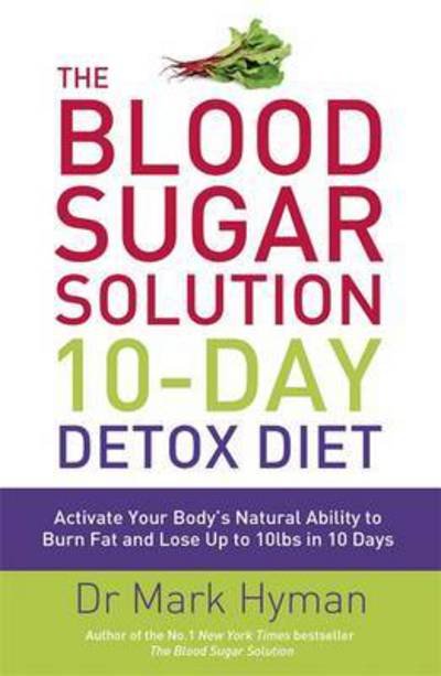 The Blood Sugar Solution 10-Day Detox Diet: Activate Your Body's Natural Ability to Burn fat and Lose Up to 10lbs in 10 Days - Mark Hyman - Libros - Hodder & Stoughton - 9781444751550 - 25 de agosto de 2016