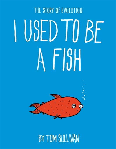 I Used to Be a Fish: The Story of Evolution - Tom Sullivan - Książki - Hachette Children's Group - 9781444946550 - 21 stycznia 2021