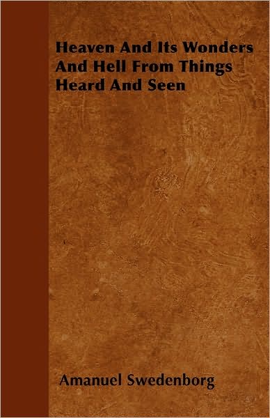 Heaven and Its Wonders and Hell from Things Heard and Seen - Amanuel Swedenborg - Books - Maine Press - 9781446038550 - September 27, 2010