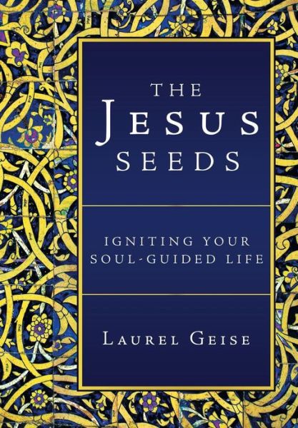 Cover for Laurel Geise · The Jesus Seeds: Igniting Your Soul-guided Life (Hardcover Book) (2013)