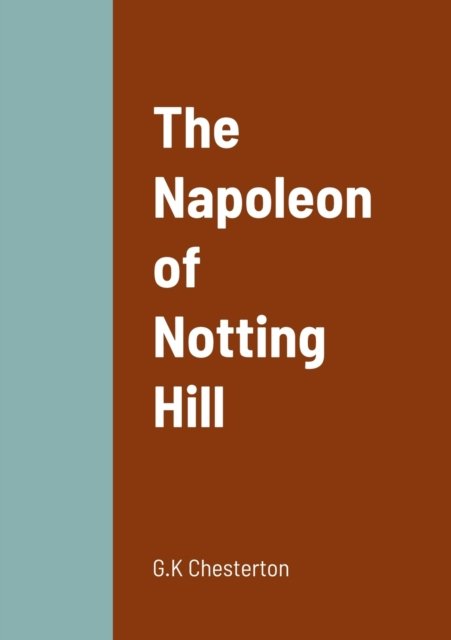 The Napoleon of Notting Hill - G K Chesterton - Bøker - Lulu.com - 9781458330550 - 20. mars 2022
