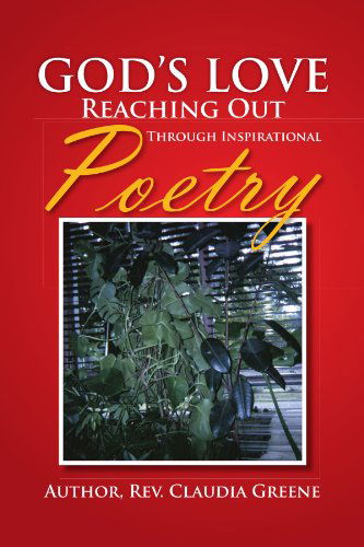 God's Love Reaching out Through Inspirational Poetry - Rev. Claudia Greene - Books - Xlibris, Corp. - 9781465385550 - November 12, 2011