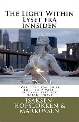 The Light Within / Lyset fra Innsiden: "Learn to Excel Like You Have Been Born To, by Finding the Light Withtin" - Silje Hostvedt Isaksen - Bøger - CreateSpace Independent Publishing Platf - 9781466490550 - 8. november 2011