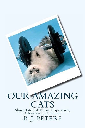 Cover for R.j. Peters · Our Amazing Cats: Short Tales of Feline Inspiration, Adventure and Humor (Paperback Bog) (2012)