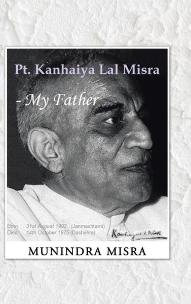 Cover for Munindra Misra · Pt. Kanhaiya Lal Misra - My Father (Hardcover Book) (2014)