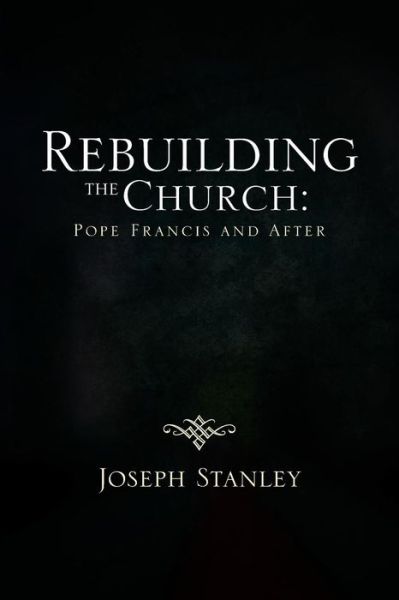 Cover for Joseph Stanley · Rebuilding the Church: Pope Francis and After (Paperback Book) (2013)