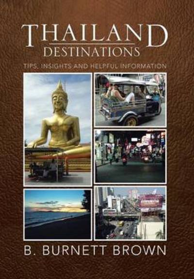 Cover for B Burnett Brown · Thailand Destinations: Tips, Insights and Helpful Information (Hardcover bog) (2013)