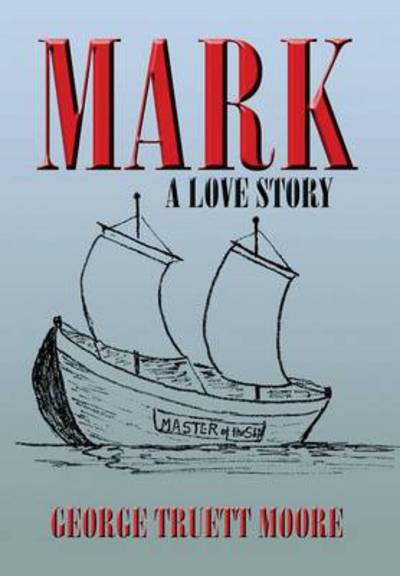 Cover for George Truett Moore · Mark: a Love Story (Hardcover Book) (2013)