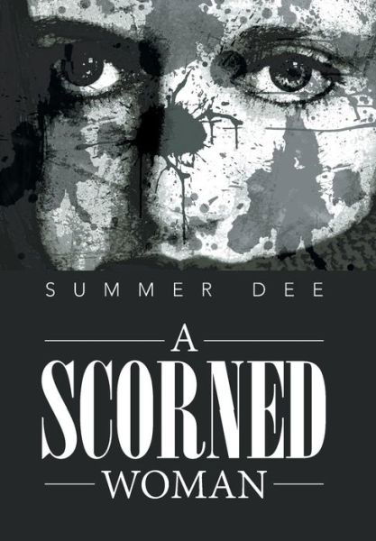 A Scorned Woman - Summer Dee - Książki - Xlibris Corporation - 9781483697550 - 3 października 2013