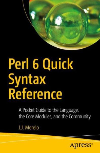 Cover for J.J. Merelo · Perl 6 Quick Syntax Reference: A Pocket Guide to the Language, the Core Modules, and the Community (Paperback Book) [1st edition] (2019)