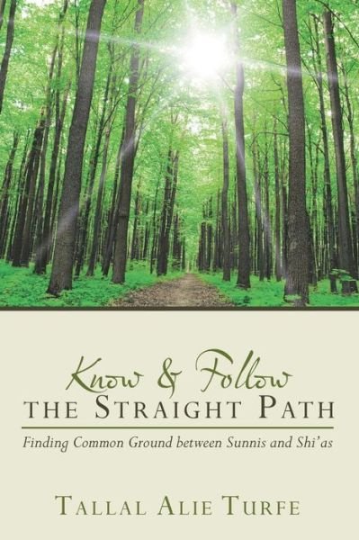 Cover for Tallal Alie Turfe · Know and Follow the Straight Path: Finding Common Ground Between Sunnis and Shi'as (Paperback Book) (2015)