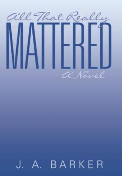 Cover for J A Barker · All That Really Mattered (Gebundenes Buch) (2016)