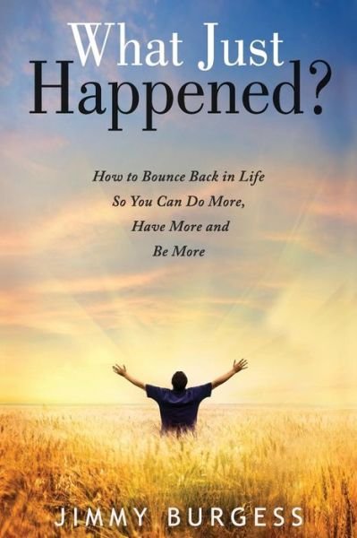 Mr Jimmy Burgess · What Just Happened?: How to Bounce Back in Life So You Can Do More, Have More, and Be More (Paperback Book) (2013)