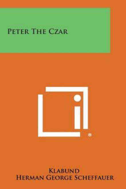 Peter the Czar - Klabund - Bøker - Literary Licensing, LLC - 9781494024550 - 27. oktober 2013