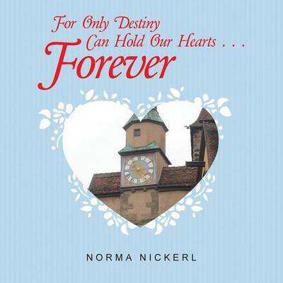 Norma Nickerl · For Only Destiny Can Hold Our Hearts . . . Forever (Paperback Book) (2015)