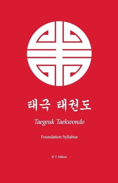 Cover for B T Milnes · Taegeuk Taekwondo: Foundation Syllabus (Paperback Bog) (2014)