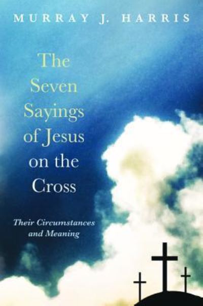 Cover for Murray J. Harris · The Seven Sayings of Jesus on the Cross (Hardcover Book) (2016)