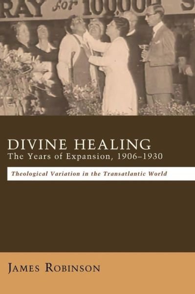 Cover for James Robinson · Divine Healing: the Years of Expansion, 1906-1930 (Hardcover bog) (2014)