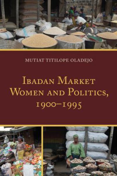 Cover for Mutiat Titilope Oladejo · Ibadan Market Women and Politics, 1900–1995 (Hardcover Book) (2015)