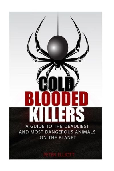 Mr Peter Elliott · Cold Blooded Killers: a Guide to the Deadliest and Most Dangerous Animals on the Planet (Paperback Bog) (2014)
